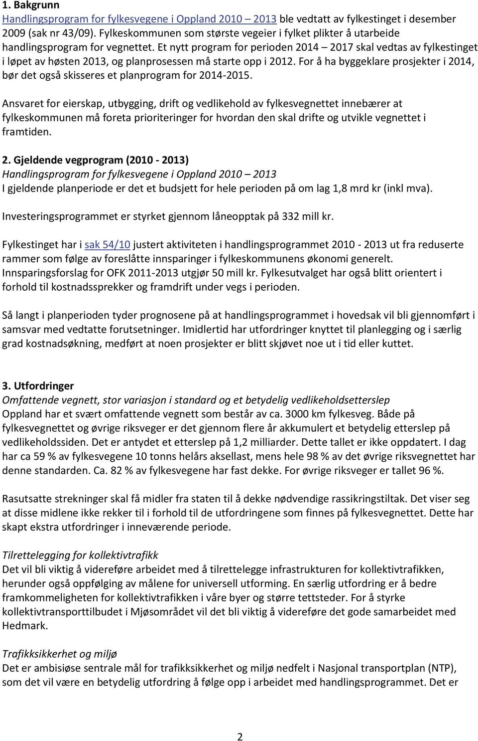 Et nytt program for perioden 2014 2017 skal vedtas av fylkestinget i løpet av høsten 2013, og planprosessen må starte opp i 2012.