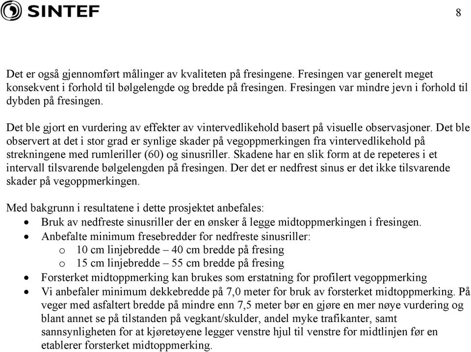 Det ble observert at det i stor grad er synlige skader på vegoppmerkingen fra vintervedlikehold på strekningene med rumleriller (60) og sinusriller.