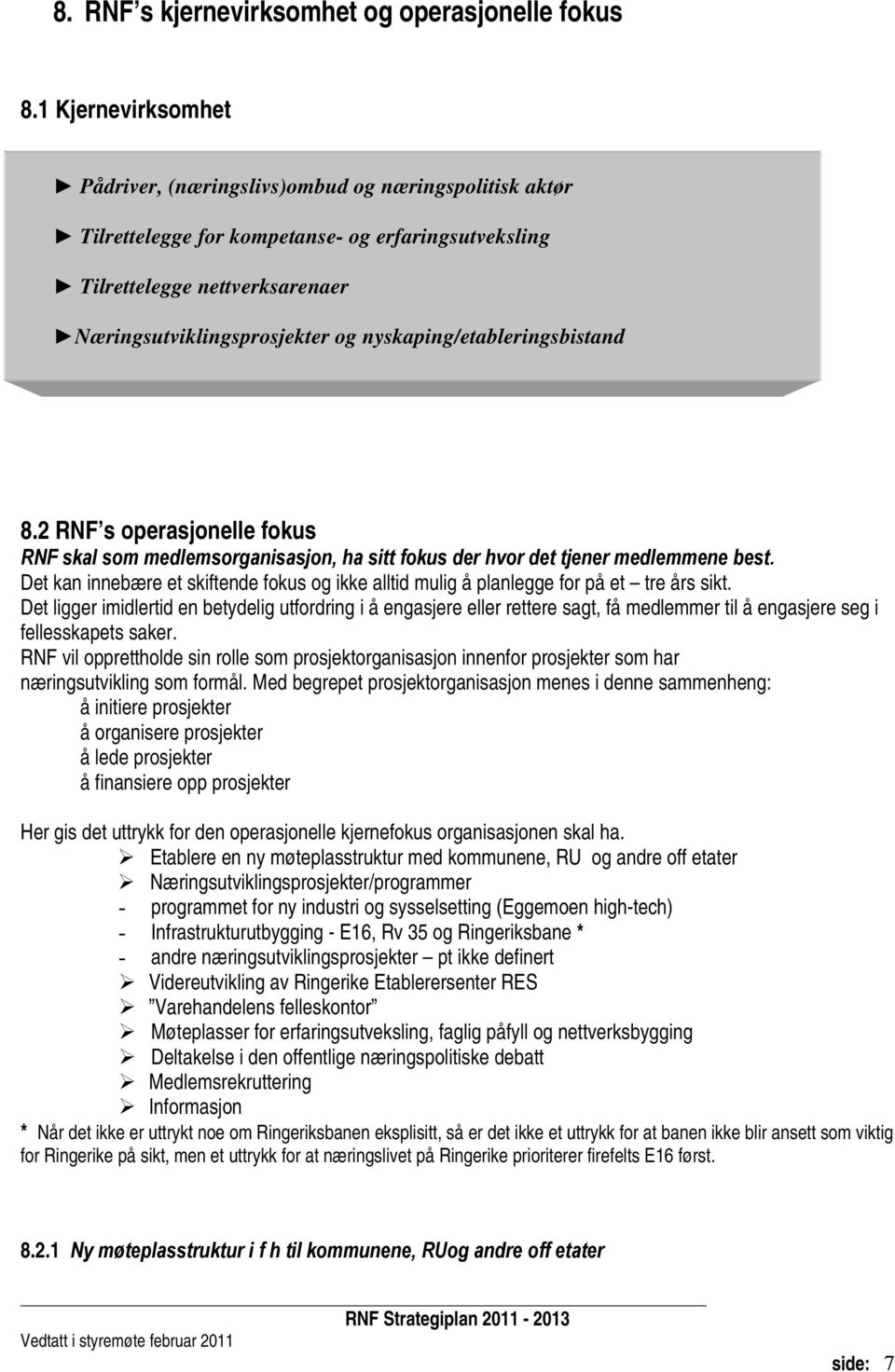 nyskaping/etableringsbistand 8.2 RNF s operasjonelle fokus RNF skal som medlemsorganisasjon, ha sitt fokus der hvor det tjener medlemmene best.