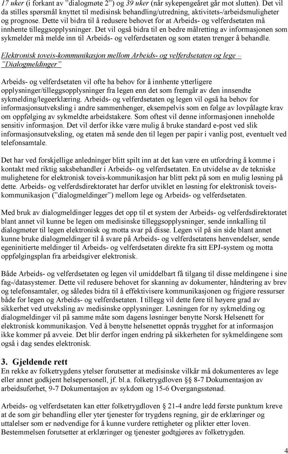 Det vil også bidra til en bedre målretting av informasjonen som sykmelder må melde inn til Arbeids- og velferdsetaten og som etaten trenger å behandle.