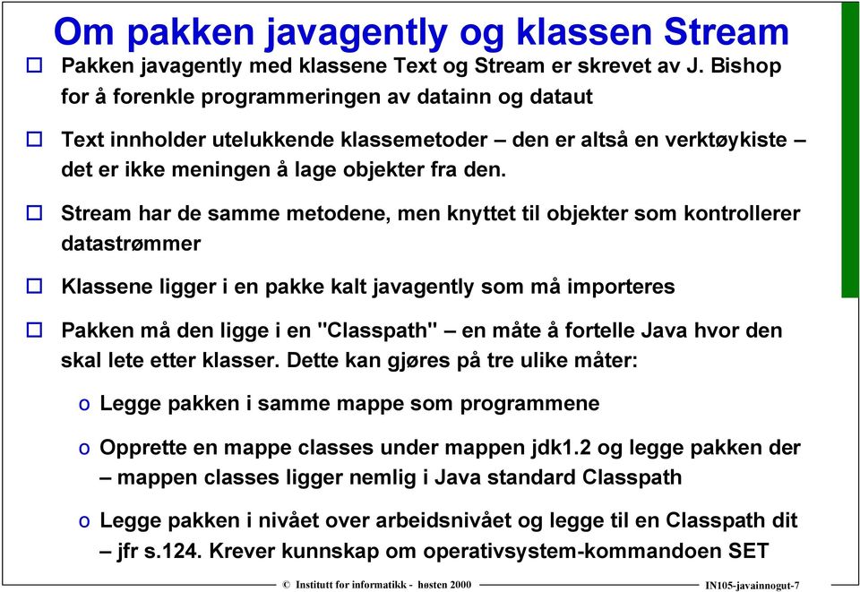 Stream har de samme metodene, men knyttet til objekter som kontrollerer datastrømmer Klassene ligger i en pakke kalt javagently som må importeres Pakken må den ligge i en "Classpath" en måte å