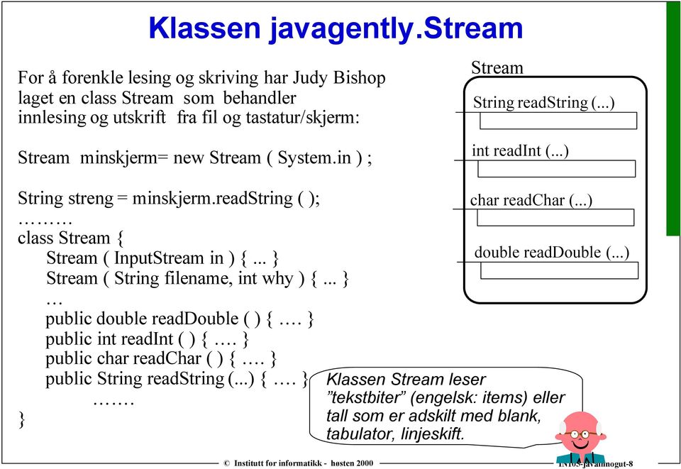 ..) Stream minskjerm= new Stream ( System.in ) ; int readint (...) String streng = minskjerm.readstring ( ); class Stream { Stream ( InputStream in ) {.