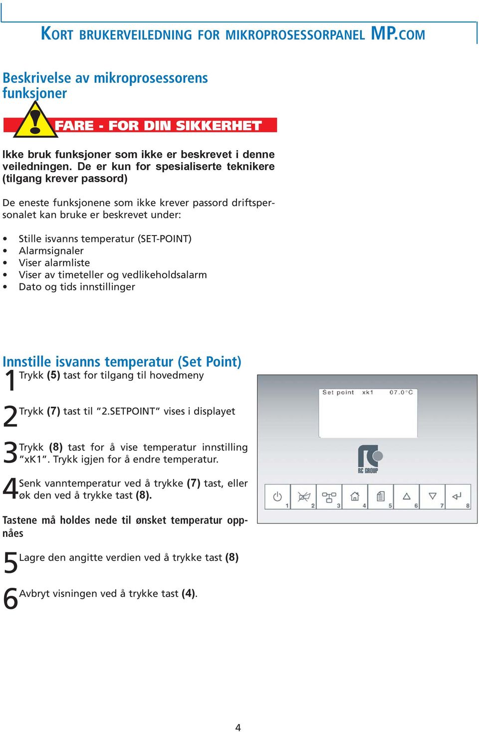 Alarmsignaler Viser alarmliste Viser av timeteller og vedlikeholdsalarm Dato og tids innstillinger Innstille isvanns temperatur (Set Point) Trykk () tast for tilgang til hovedmeny Trykk (7) tast til.