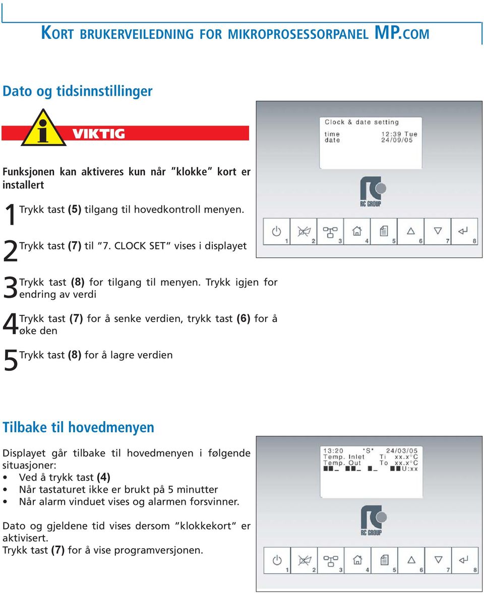 Trykk igjen for 3 endring av verdi Trykk tast (7) for å senke verdien, trykk tast (6) for å 4 øke den Trykk tast (8) for å lagre verdien Tilbake til hovedmenyen