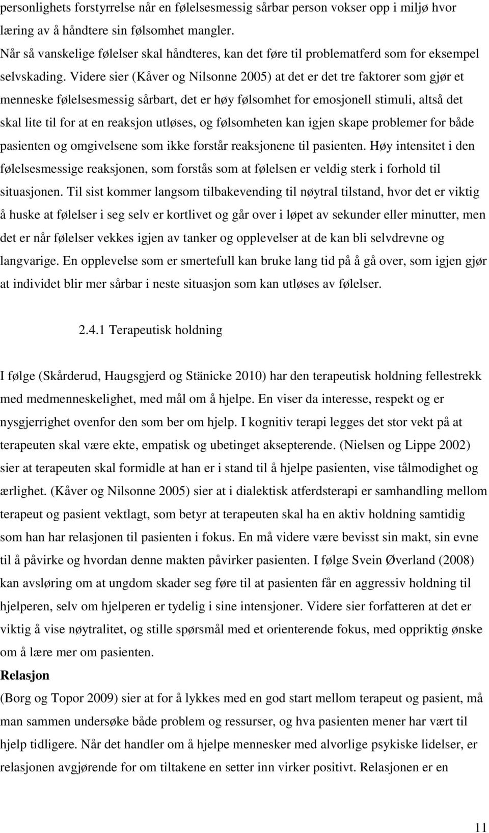 Videre sier (Kåver og Nilsonne 2005) at det er det tre faktorer som gjør et menneske følelsesmessig sårbart, det er høy følsomhet for emosjonell stimuli, altså det skal lite til for at en reaksjon