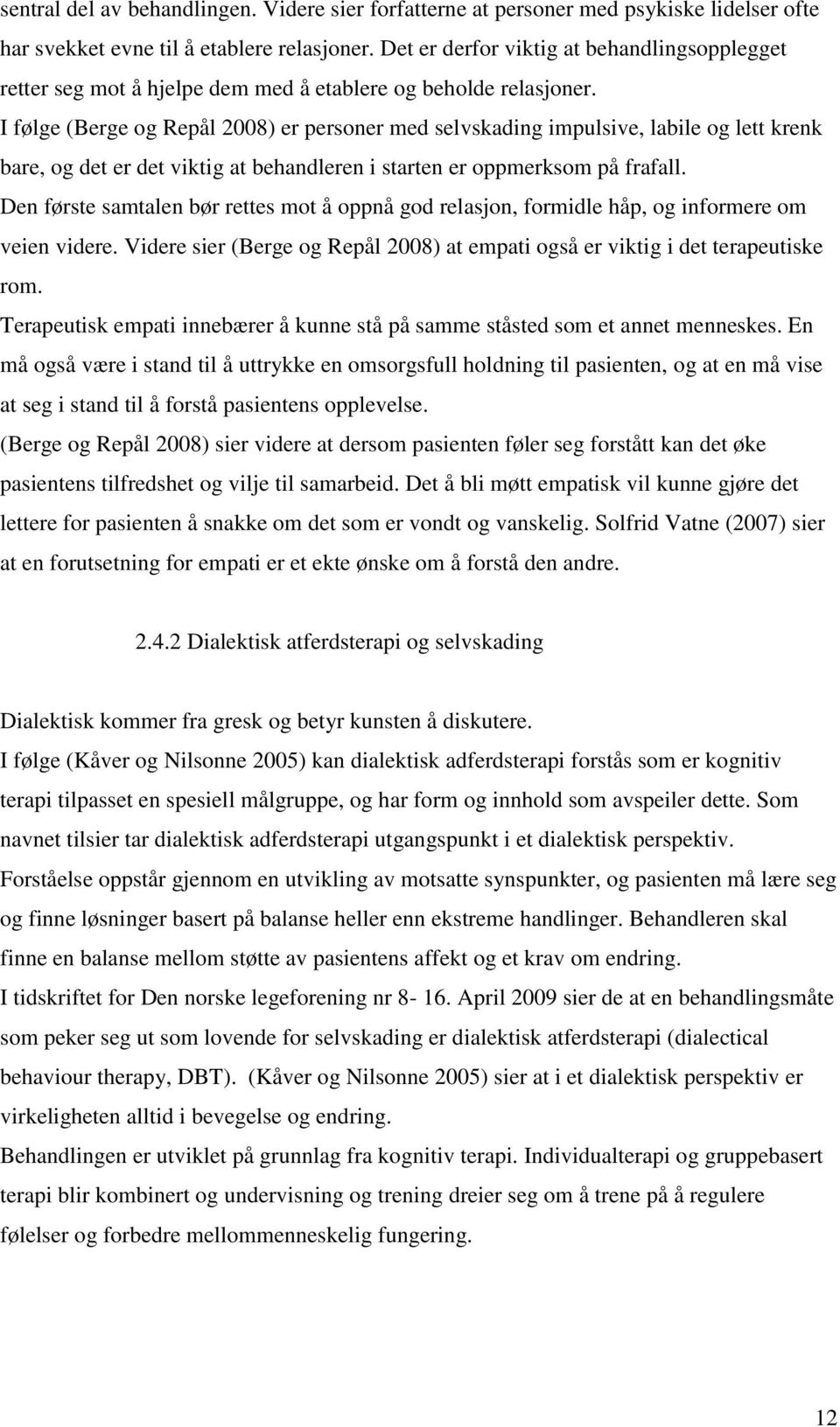 I følge (Berge og Repål 2008) er personer med selvskading impulsive, labile og lett krenk bare, og det er det viktig at behandleren i starten er oppmerksom på frafall.