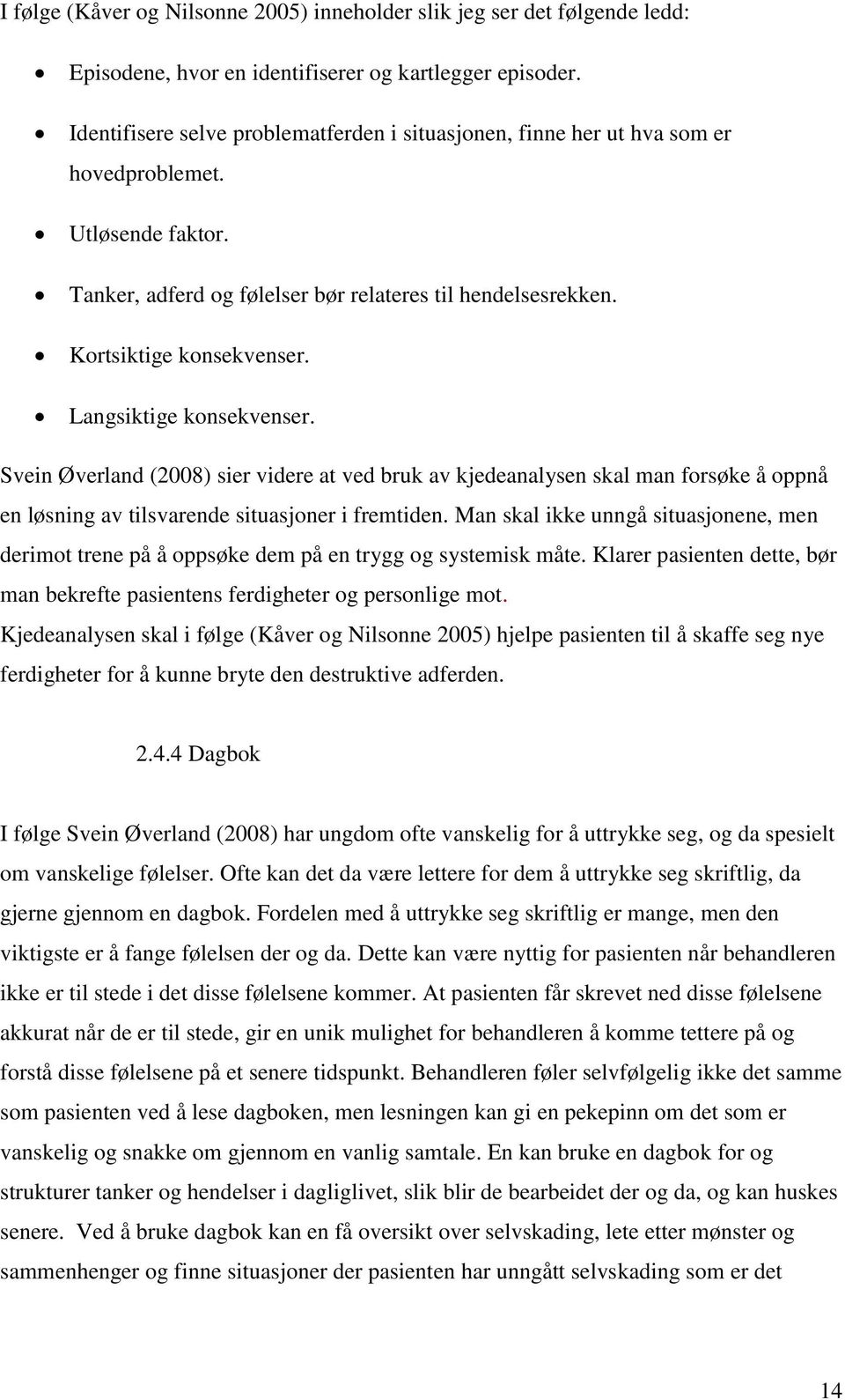 Langsiktige konsekvenser. Svein Øverland (2008) sier videre at ved bruk av kjedeanalysen skal man forsøke å oppnå en løsning av tilsvarende situasjoner i fremtiden.