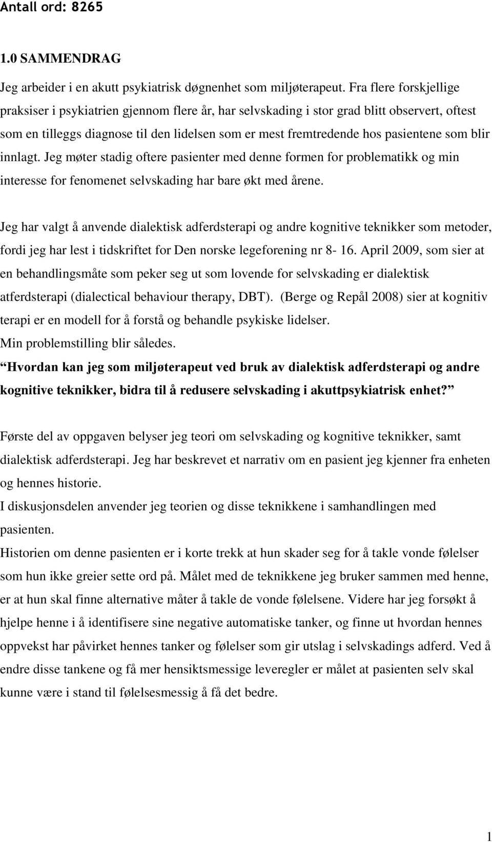 som blir innlagt. Jeg møter stadig oftere pasienter med denne formen for problematikk og min interesse for fenomenet selvskading har bare økt med årene.