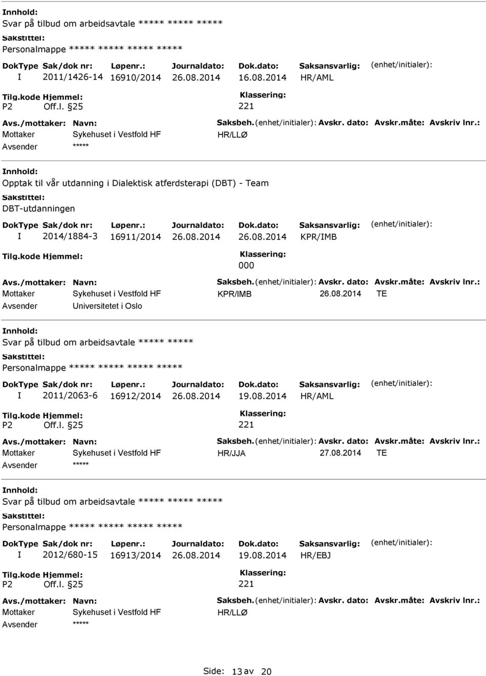 dato: Avskr.måte: Avskriv lnr.: KPR/MB TE niversitetet i Oslo Svar på tilbud om arbeidsavtale 2011/2063-6 16912/2014 Avs./mottaker: Navn: Saksbeh. Avskr. dato: Avskr.