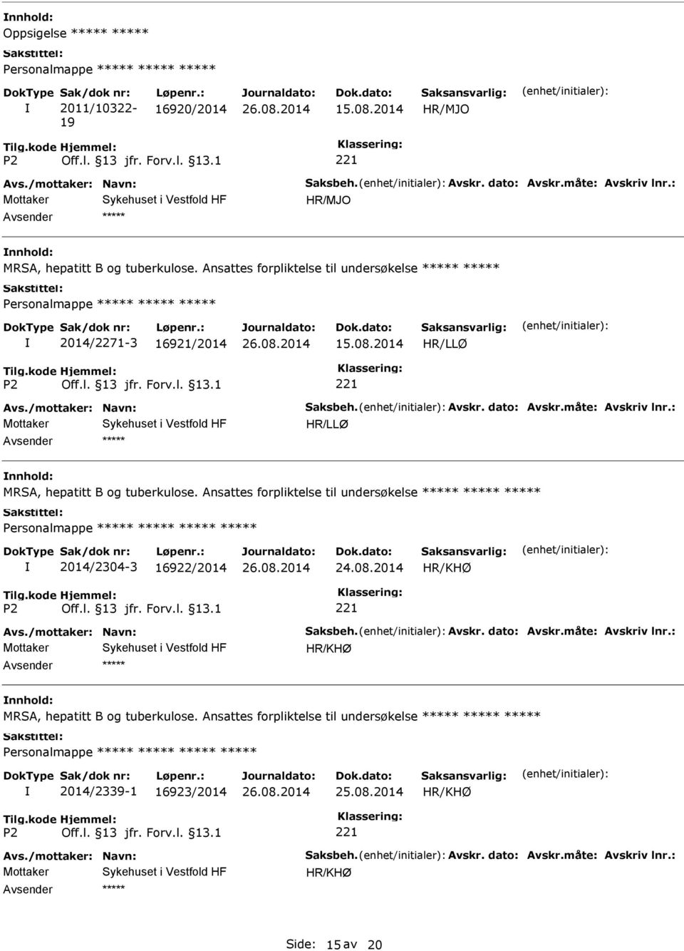 : MRSA, hepatitt B og tuberkulose. Ansattes forpliktelse til undersøkelse 2014/2304-3 16922/2014 24.08.2014 Avs./mottaker: Navn: Saksbeh. Avskr. dato: Avskr.