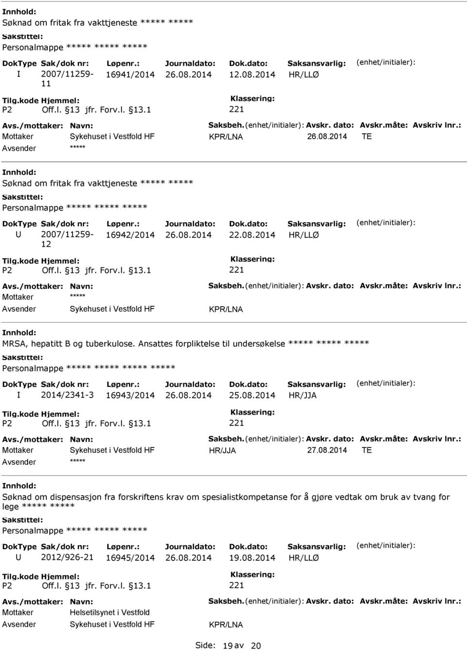 : Mottaker KPR/LNA MRSA, hepatitt B og tuberkulose. Ansattes forpliktelse til undersøkelse 2014/2341-3 16943/2014 25.08.2014 HR/JJA Avs./mottaker: Navn: Saksbeh. Avskr. dato: Avskr.måte: Avskriv lnr.