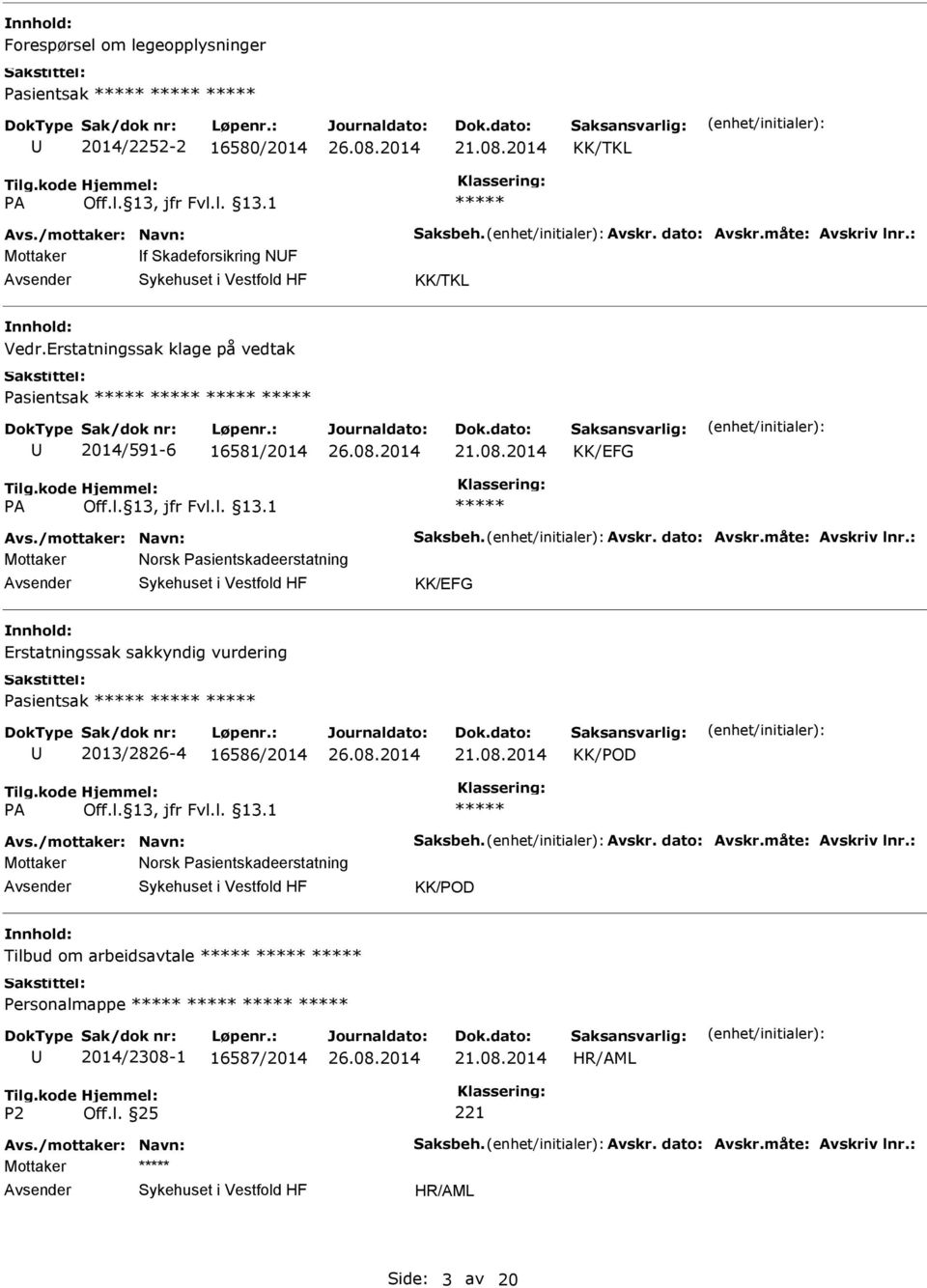 måte: Avskriv lnr.: Mottaker Norsk Pasientskadeerstatning KK/EFG Erstatningssak sakkyndig vurdering Pasientsak 2013/2826-4 16586/2014 KK/POD Avs./mottaker: Navn: Saksbeh.