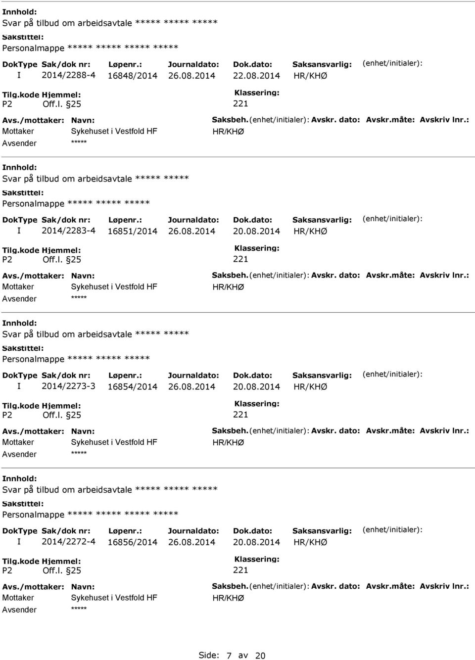 : Svar på tilbud om arbeidsavtale 2014/2273-3 16854/2014 20.08.2014 Avs./mottaker: Navn: Saksbeh. Avskr. dato: Avskr.måte: Avskriv lnr.