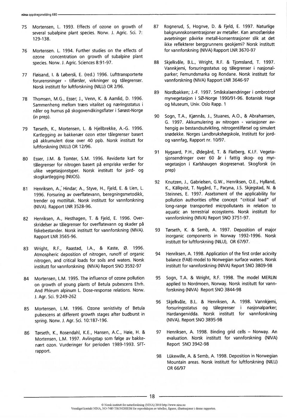 Lufttransporterte forurensninger - tilførsler, virkninger og tålegrenser. Norsk institutt for luftforskning (NILU) OR 2/96. 78 Thomsen, M.G., Esser; J., Venn, K. & Aamlid, D. 1996.