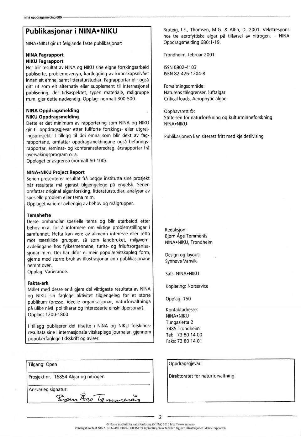 Fagrapportar blir også gitt ut som eit alternativ eller supplement til internasjonal publisering, der tidsaspektet, typen materiale, målgruppe m.m. gjer dette nødvendig. Opplag: normalt 300-500.