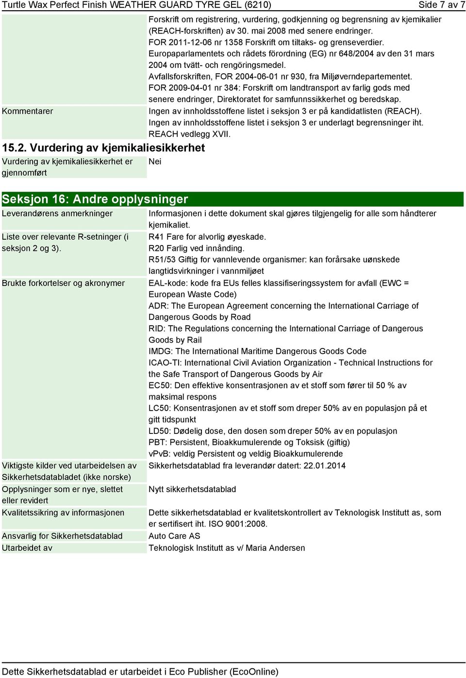 Vurdering av kjemikaliesikkerhet Vurdering av kjemikaliesikkerhet er gjennomført Forskrift om registrering, vurdering, godkjenning og begrensning av kjemikalier (REACH-forskriften) av 30.