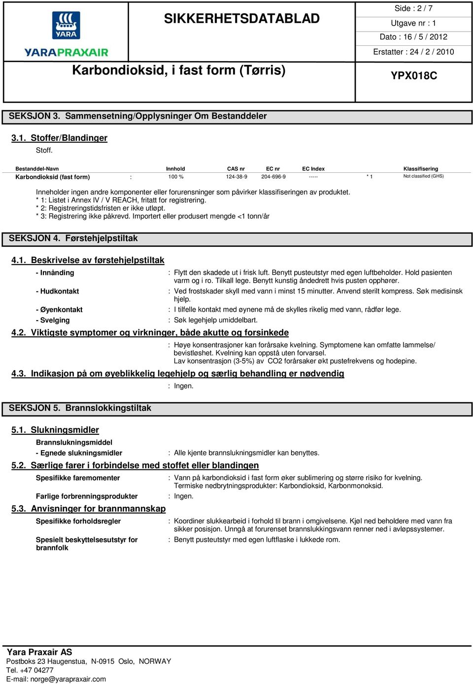 forurensninger som påvirker klassifiseringen av produktet. * 1: Listet i Annex lv / V REACH, fritatt for registrering. * 2: Registreringstidsfristen er ikke utløpt. * 3: Registrering ikke påkrevd.