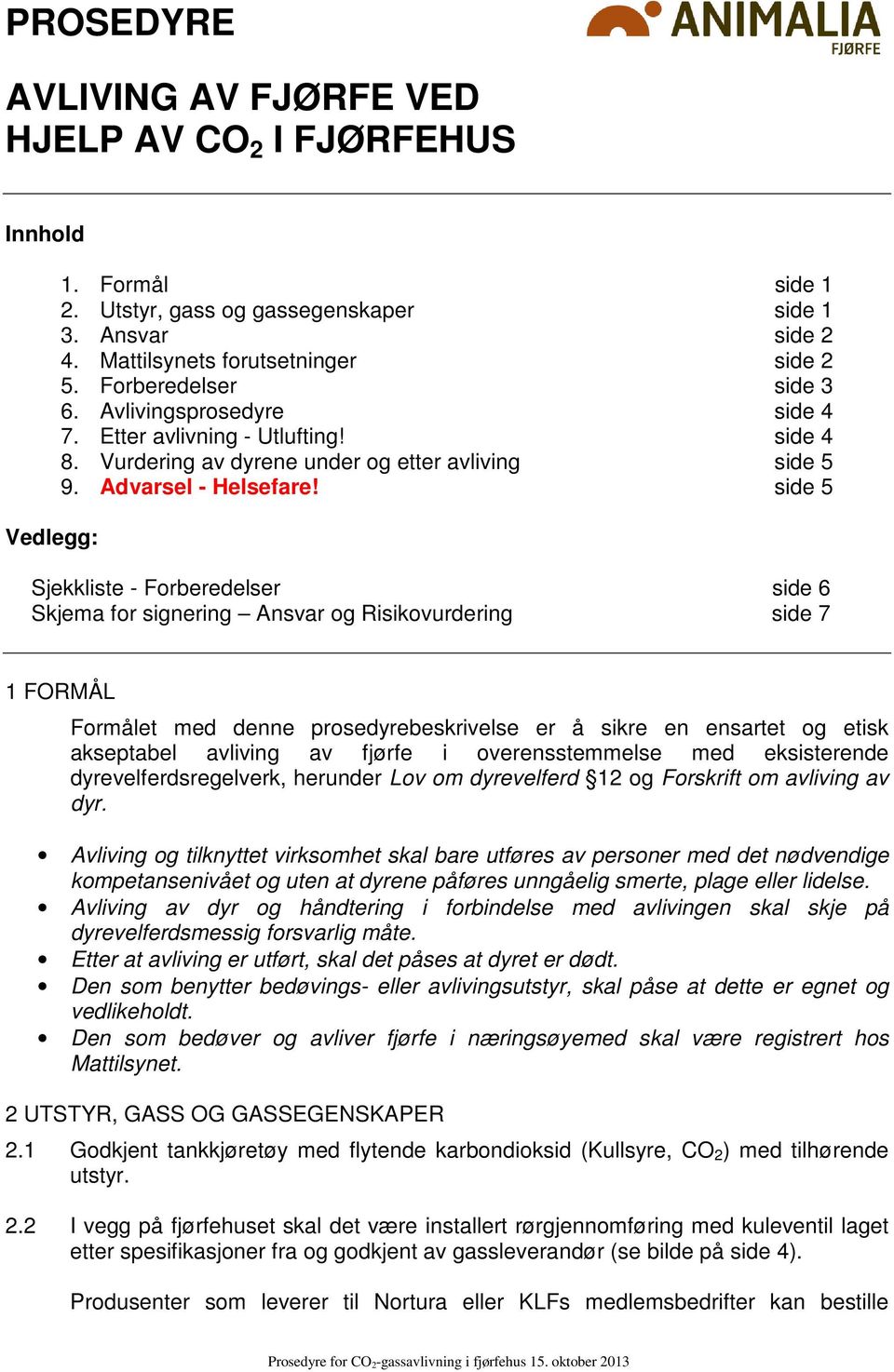 side 5 Sjekkliste - Forberedelser side 6 Skjema for signering Ansvar og Risikovurdering side 7 1 FORMÅL Formålet med denne prosedyrebeskrivelse er å sikre en ensartet og etisk akseptabel avliving av