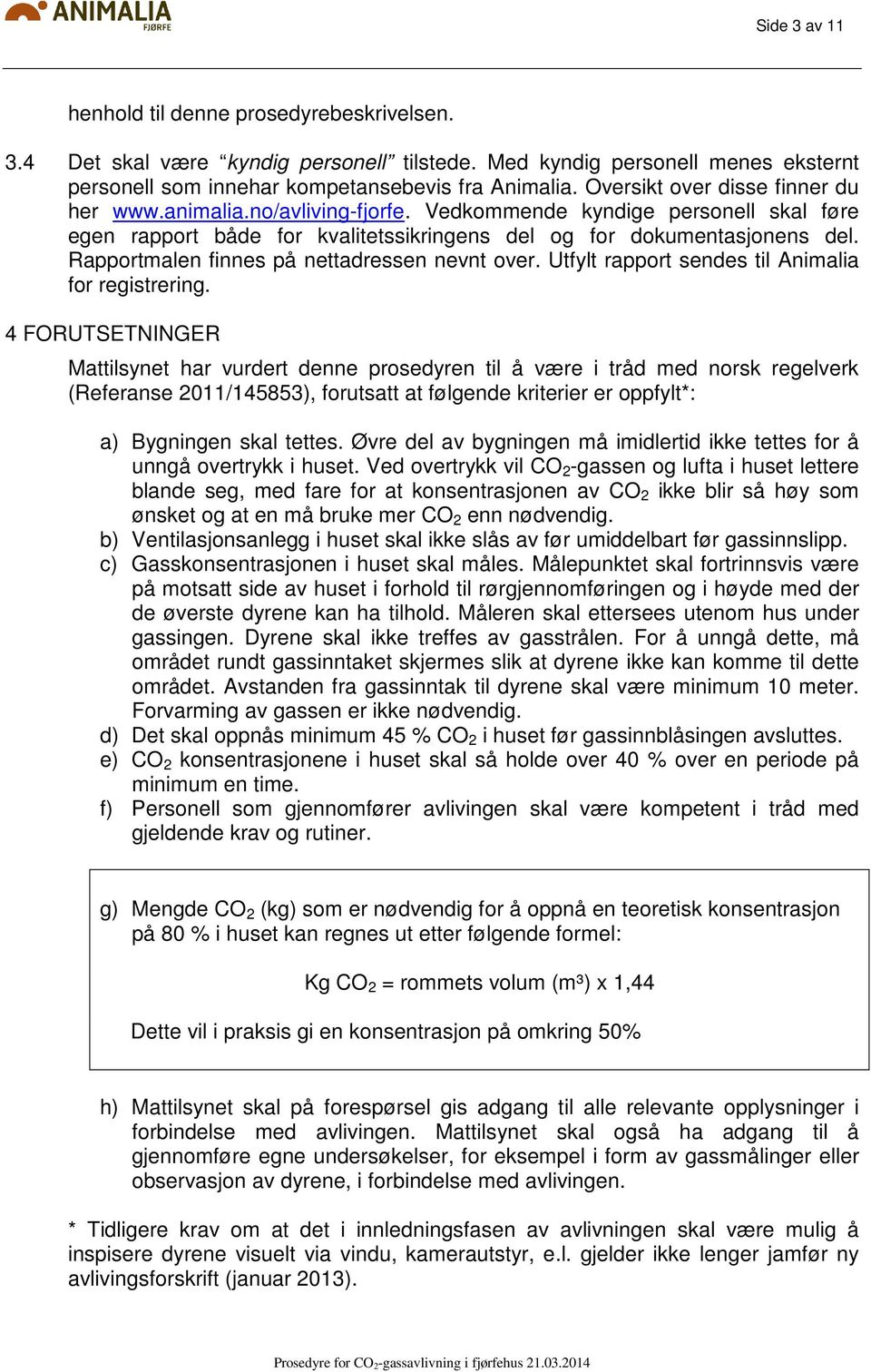 Rapportmalen finnes på nettadressen nevnt over. Utfylt rapport sendes til Animalia for registrering.