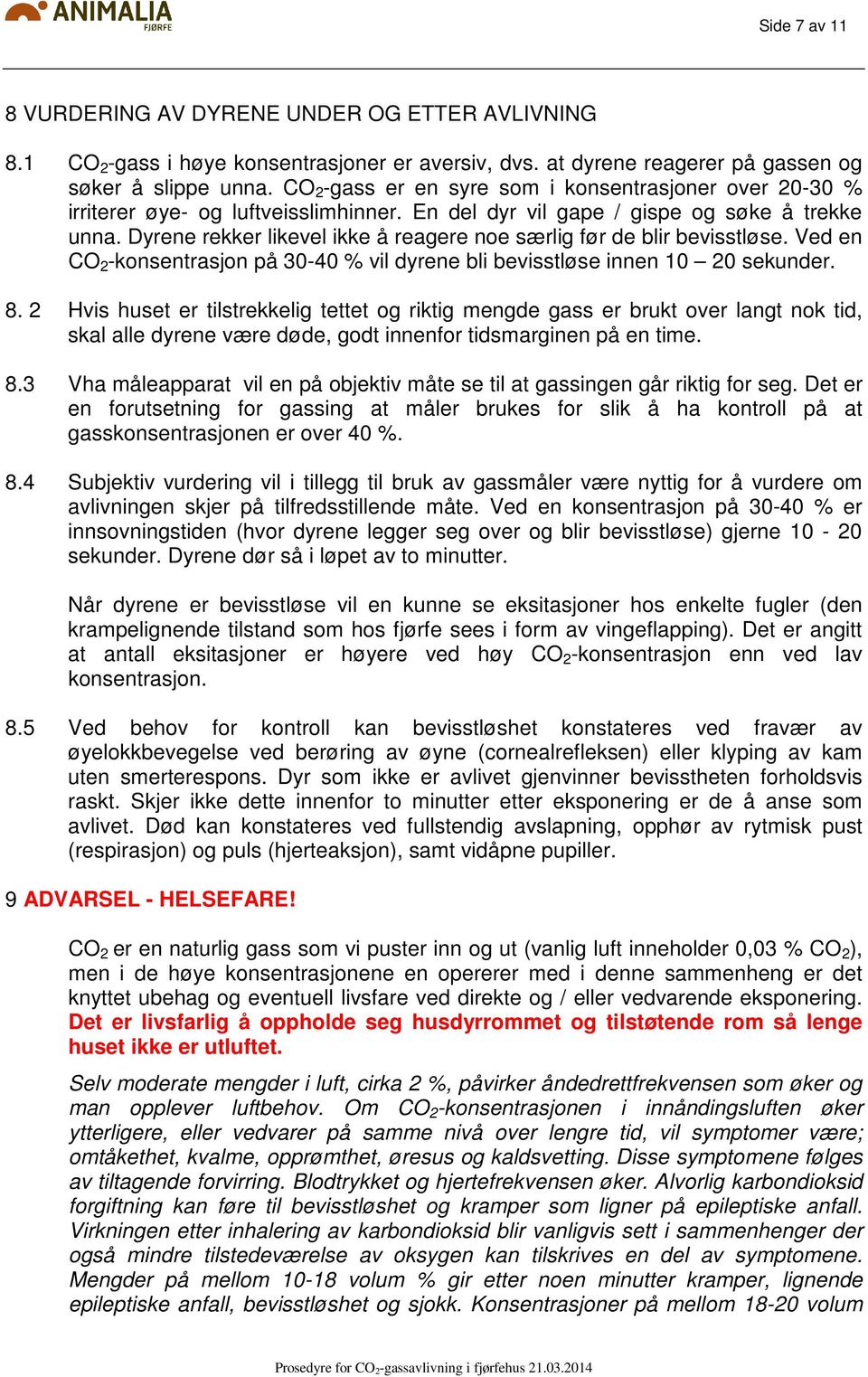 Dyrene rekker likevel ikke å reagere noe særlig før de blir bevisstløse. Ved en CO 2 -konsentrasjon på 30-40 % vil dyrene bli bevisstløse innen 10 20 sekunder. 8.