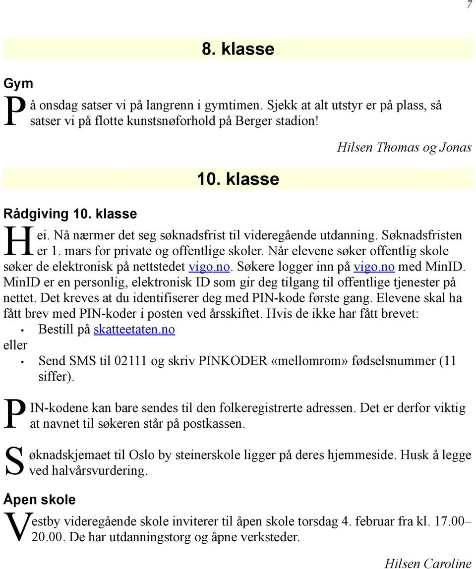 Når elevene søker offentlig skole søker de elektronisk på nettstedet vigo.no. Søkere logger inn på vigo.no med MinID.