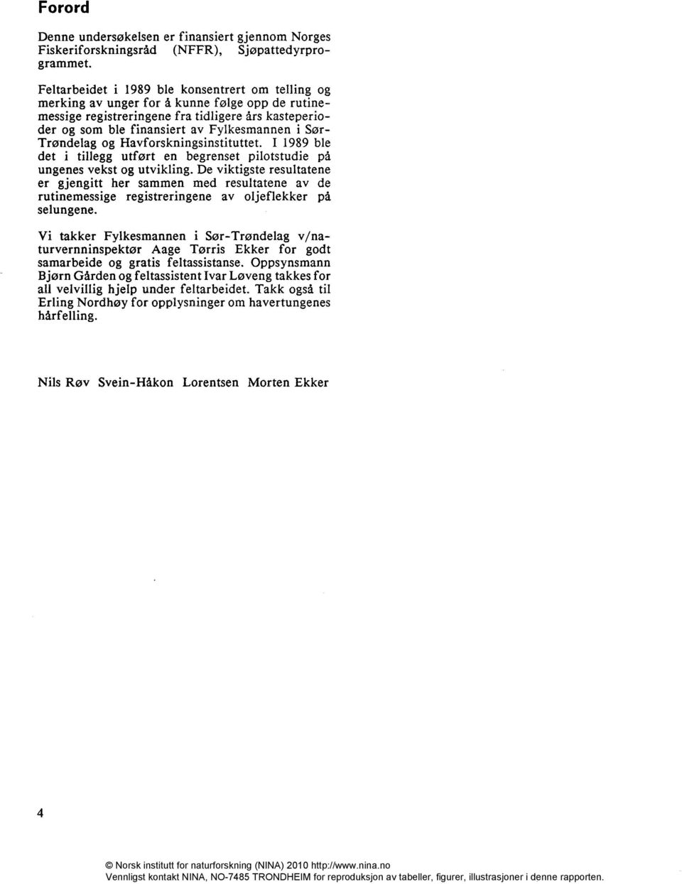 Trøndelag og Havforskningsinstituttet. 11989 ble det i tillegg utført en begrenset pilotstudie på ungenes vekst og utvikling.