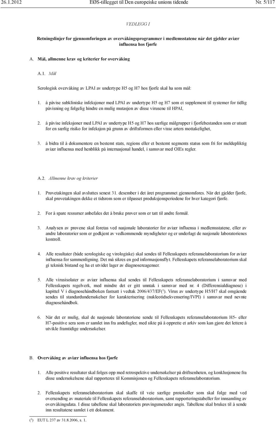 å påvise subkliniske infeksjoner med LPAI av undertype H5 og H7 som et supplement til systemer for tidlig påvisning og følgelig hindre en mulig mutasjon av disse virusene til HPAI, 2.