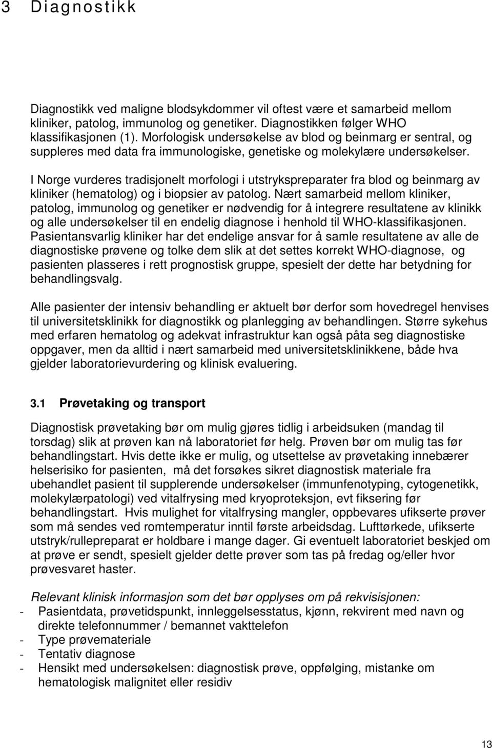 I Norge vurderes tradisjonelt morfologi i utstrykspreparater fra blod og beinmarg av kliniker (hematolog) og i biopsier av patolog.