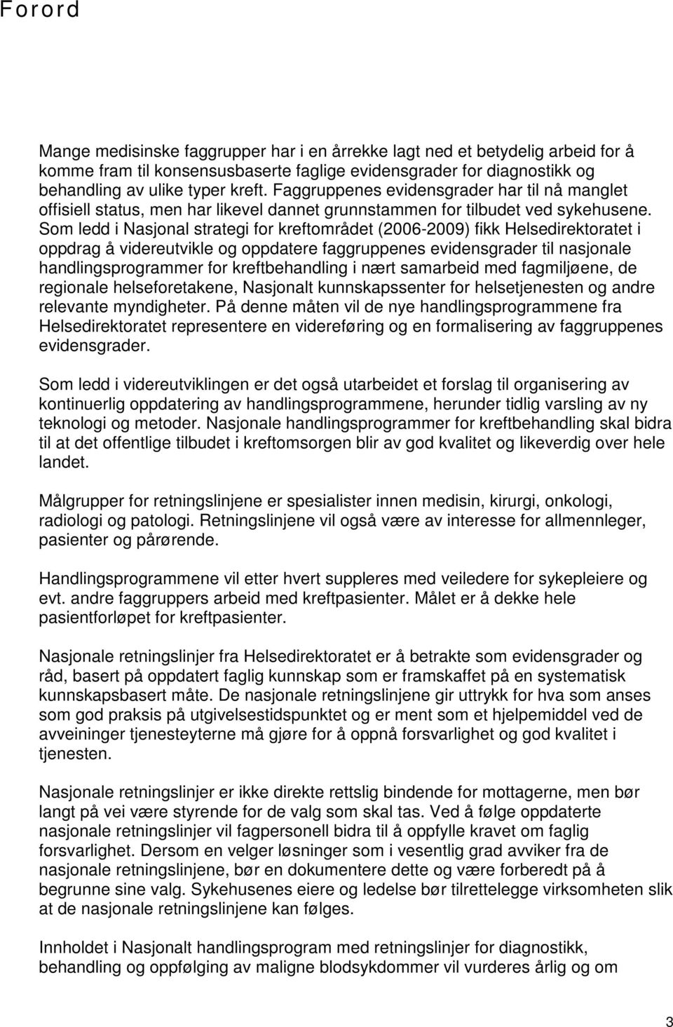 Som ledd i Nasjonal strategi for kreftområdet (2006-2009) fikk Helsedirektoratet i oppdrag å videreutvikle og oppdatere faggruppenes evidensgrader til nasjonale handlingsprogrammer for