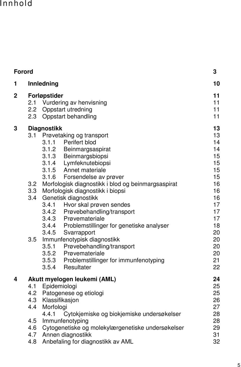 3 Morfologisk diagnostikk i biopsi 16 3.4 Genetisk diagnostikk 16 3.4.1 Hvor skal prøven sendes 17 3.4.2 Prøvebehandling/transport 17 3.4.3 Prøvemateriale 17 3.4.4 Problemstillinger for genetiske analyser 18 3.