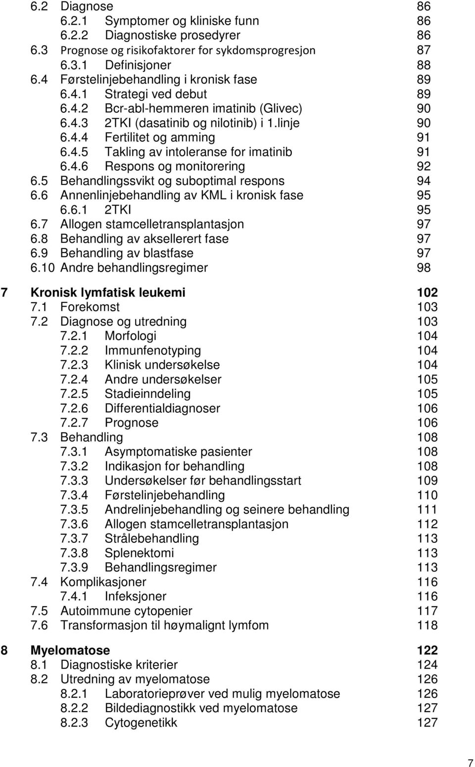 4.6 Respons og monitorering 92 6.5 Behandlingssvikt og suboptimal respons 94 6.6 Annenlinjebehandling av KML i kronisk fase 95 6.6.1 2TKI 95 6.7 Allogen stamcelletransplantasjon 97 6.