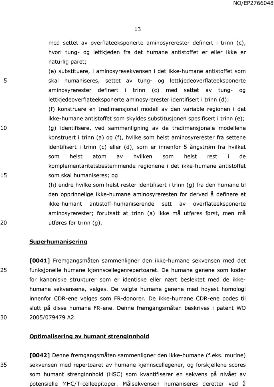 lettkjedeoverflateeksponerte aminosyrerester identifisert i trinn (d); (f) konstruere en tredimensjonal modell av den variable regionen i det ikke-humane antistoffet som skyldes substitusjonen