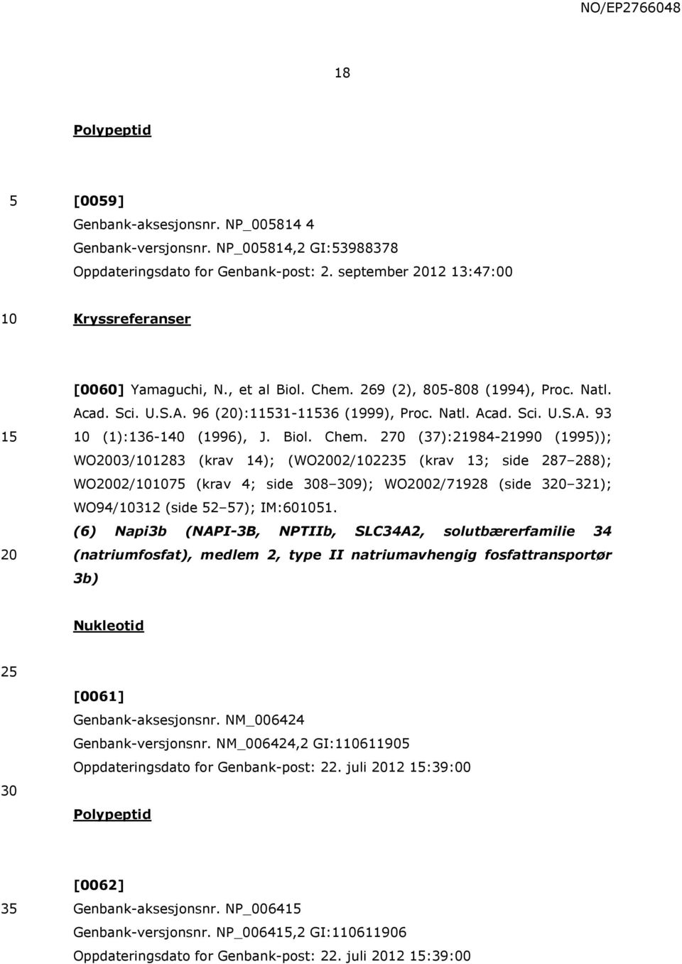 (6) Napi3b (NAPI-3B, NPTIIb, SLC34A2, solutbærerfamilie 34 (natriumfosfat), medlem 2, type II natriumavhengig fosfattransportør 3b) Nukleotid 2 [0061] Genbank-aksesjonsnr.