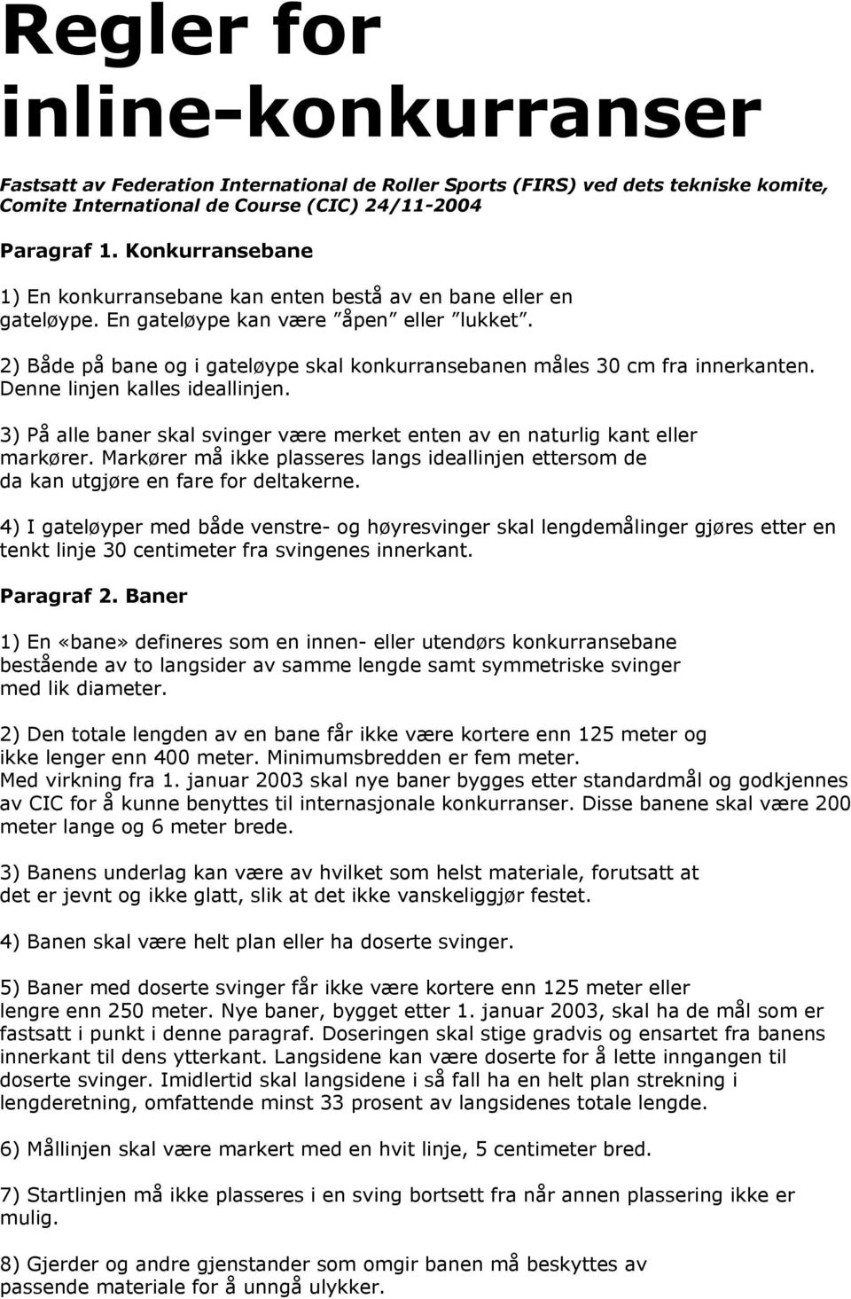 2) Både på bane og i gateløype skal konkurransebanen måles 30 cm fra innerkanten. Denne linjen kalles ideallinjen. 3) På alle baner skal svinger være merket enten av en naturlig kant eller markører.