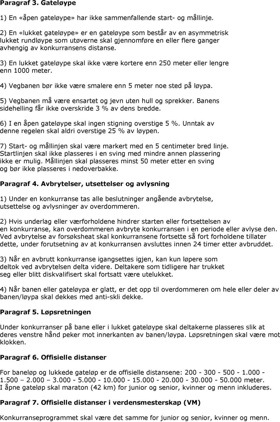 3) En lukket gateløype skal ikke være kortere enn 250 meter eller lengre enn 1000 meter. 4) Vegbanen bør ikke være smalere enn 5 meter noe sted på løypa.