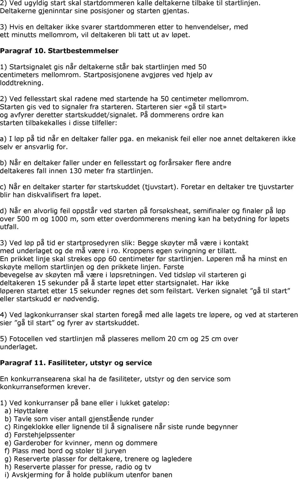 Startbestemmelser 1) Startsignalet gis når deltakerne står bak startlinjen med 50 centimeters mellomrom. Startposisjonene avgjøres ved hjelp av loddtrekning.