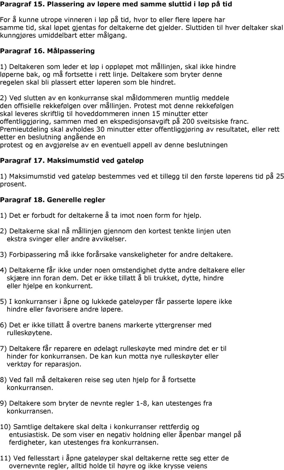 Målpassering 1) Deltakeren som leder et løp i oppløpet mot mållinjen, skal ikke hindre løperne bak, og må fortsette i rett linje.