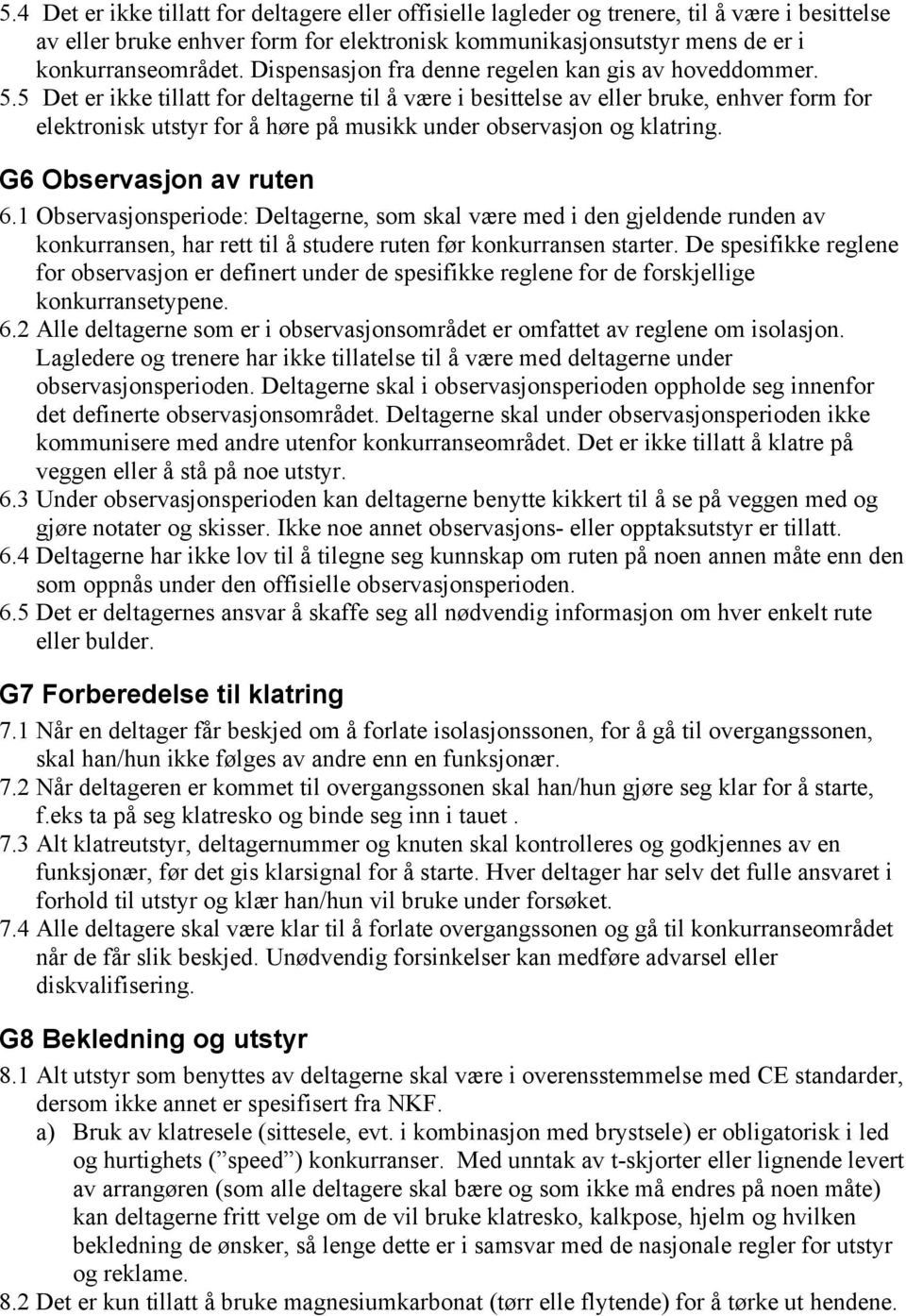 5 Det er ikke tillatt for deltagerne til å være i besittelse av eller bruke, enhver form for elektronisk utstyr for å høre på musikk under observasjon og klatring. G6 Observasjon av ruten 6.