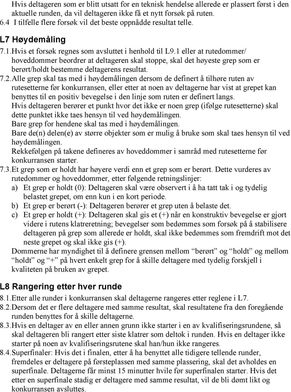 1 eller at rutedommer/ hoveddommer beordrer at deltageren skal stoppe, skal det høyeste grep som er berørt/holdt bestemme deltagerens resultat. 7.2.