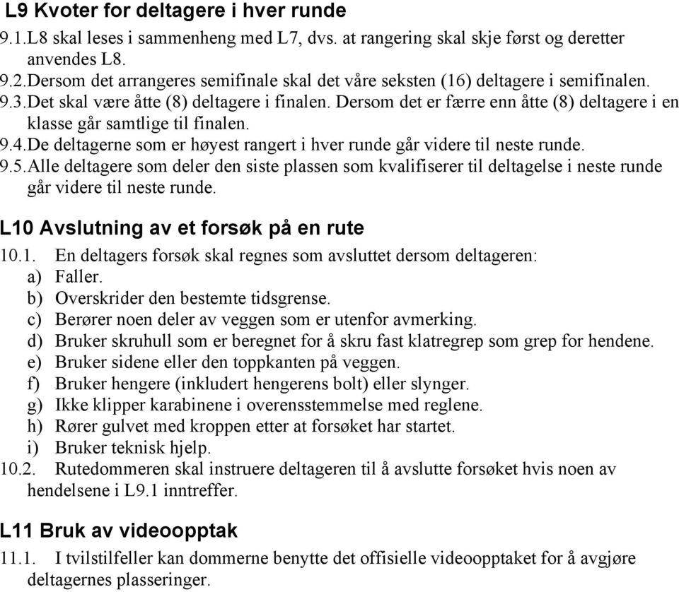 Dersom det er færre enn åtte (8) deltagere i en klasse går samtlige til finalen. 9.4.De deltagerne som er høyest rangert i hver runde går videre til neste runde. 9.5.