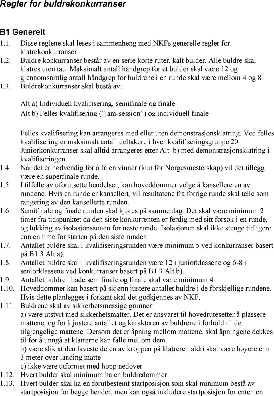 Maksimalt antall håndgrep for et bulder skal være 12 og gjennomsnittlig antall håndgrep for buldrene i en runde skal være mellom 4 og 8. 1.3.