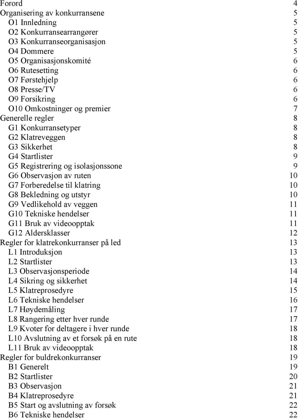 Bekledning og utstyr G9 Vedlikehold av veggen G10 Tekniske hendelser G11 Bruk av videoopptak G12 Aldersklasser Regler for klatrekonkurranser på led L1 Introduksjon L2 Startlister L3