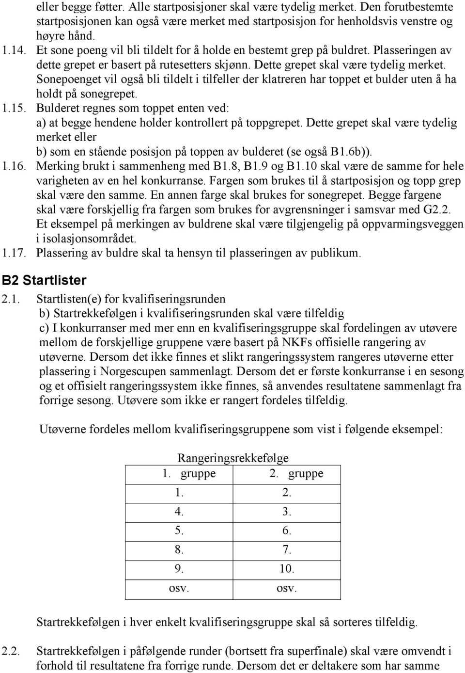 Sonepoenget vil også bli tildelt i tilfeller der klatreren har toppet et bulder uten å ha holdt på sonegrepet. 1.15.