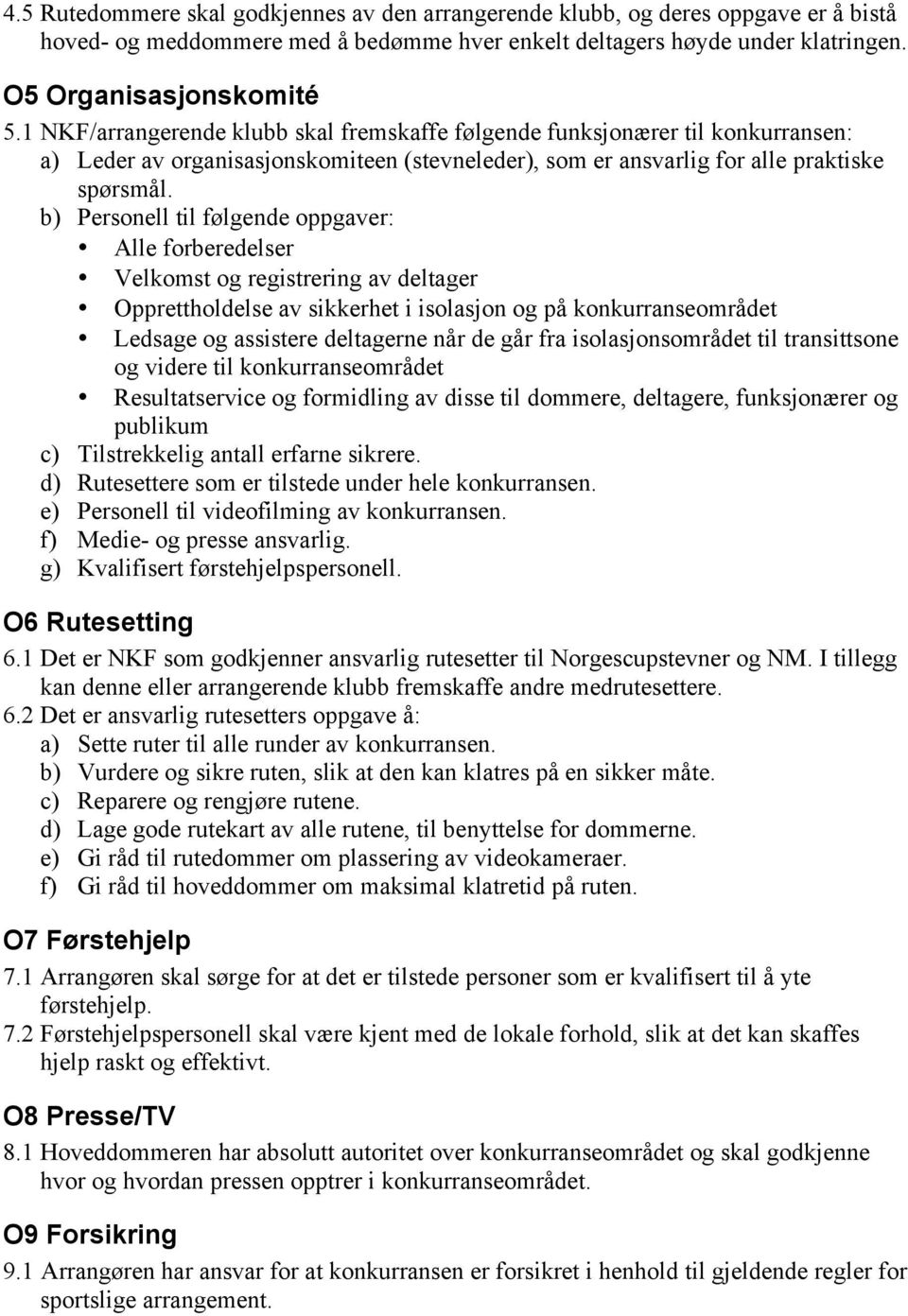 b) Personell til følgende oppgaver: Alle forberedelser Velkomst og registrering av deltager Opprettholdelse av sikkerhet i isolasjon og på konkurranseområdet Ledsage og assistere deltagerne når de