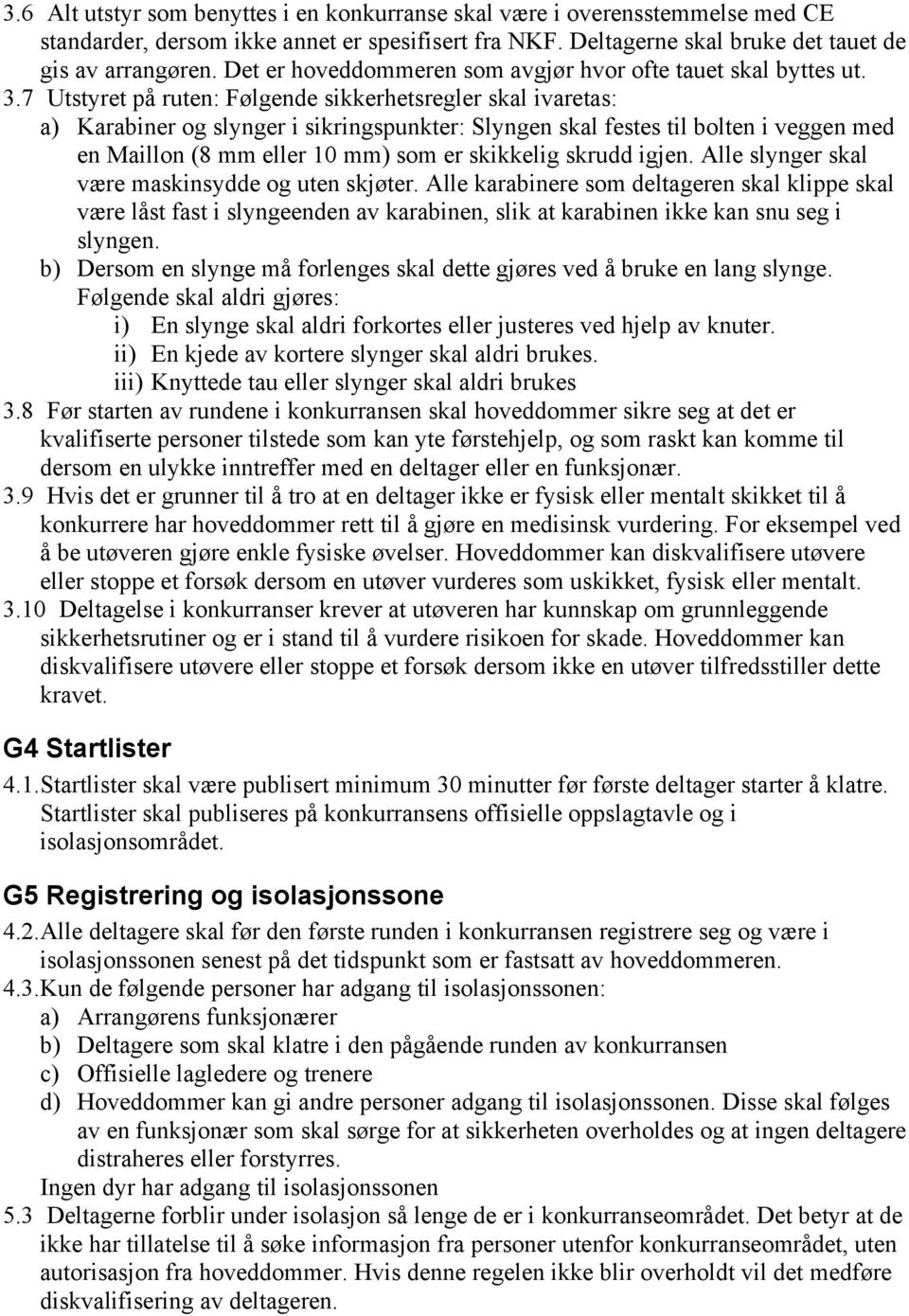 7 Utstyret på ruten: Følgende sikkerhetsregler skal ivaretas: a) Karabiner og slynger i sikringspunkter: Slyngen skal festes til bolten i veggen med en Maillon (8 mm eller 10 mm) som er skikkelig