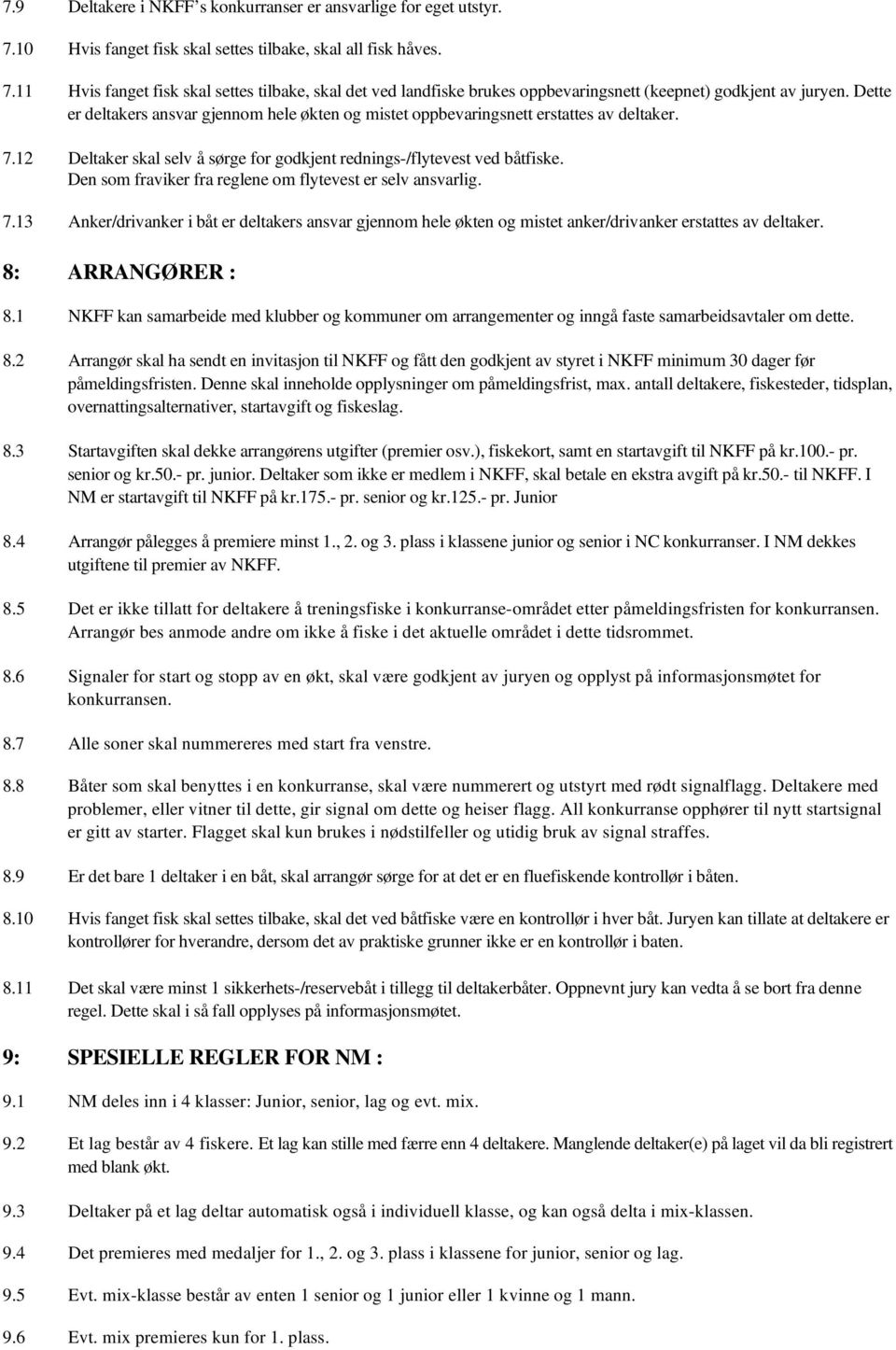 Den som fraviker fra reglene om flytevest er selv ansvarlig. 7.13 Anker/drivanker i båt er deltakers ansvar gjennom hele økten og mistet anker/drivanker erstattes av deltaker. 8: ARRANGØRER : 8.