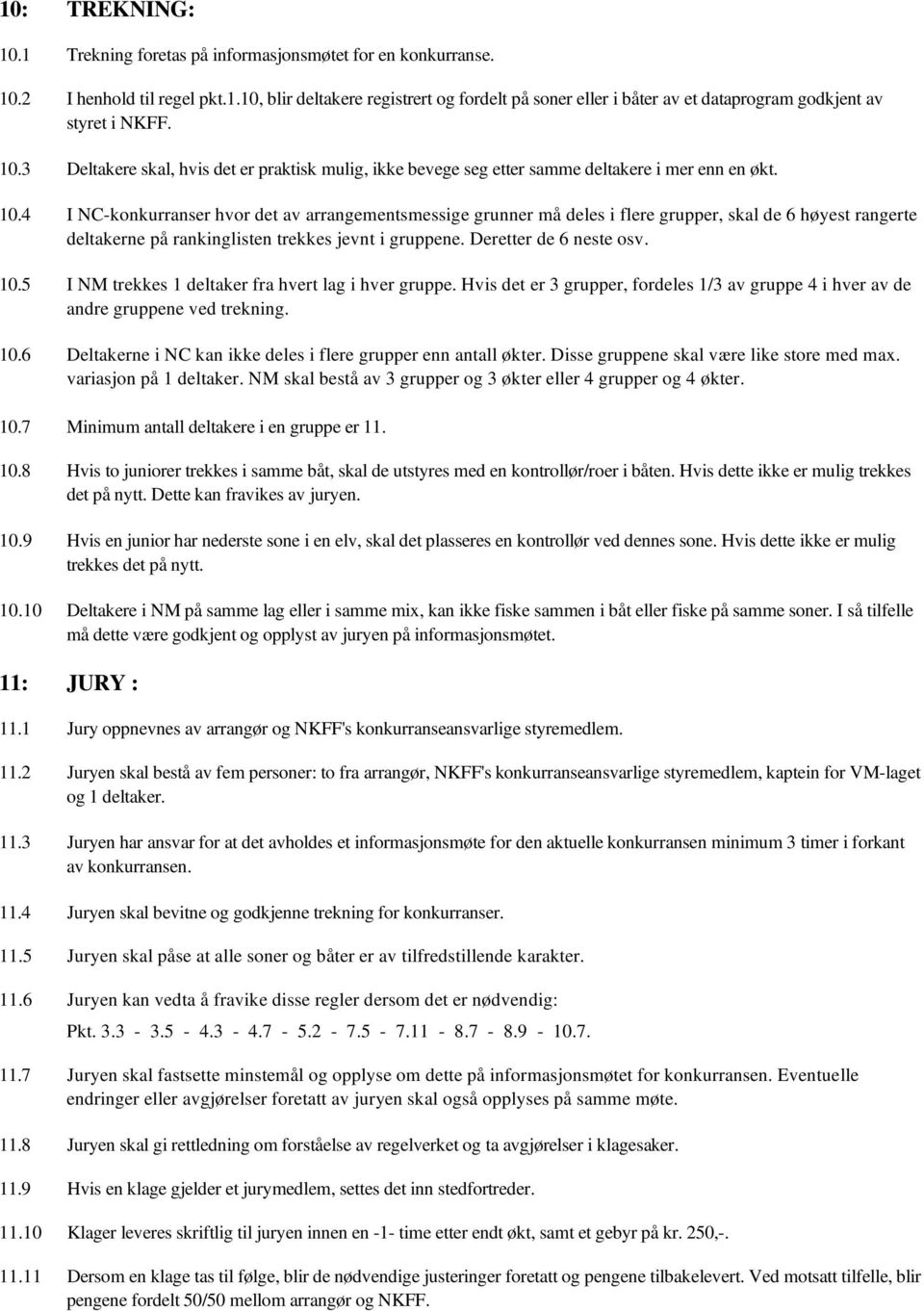 4 I NC-konkurranser hvor det av arrangementsmessige grunner må deles i flere grupper, skal de 6 høyest rangerte deltakerne på rankinglisten trekkes jevnt i gruppene. Deretter de 6 neste osv. 10.