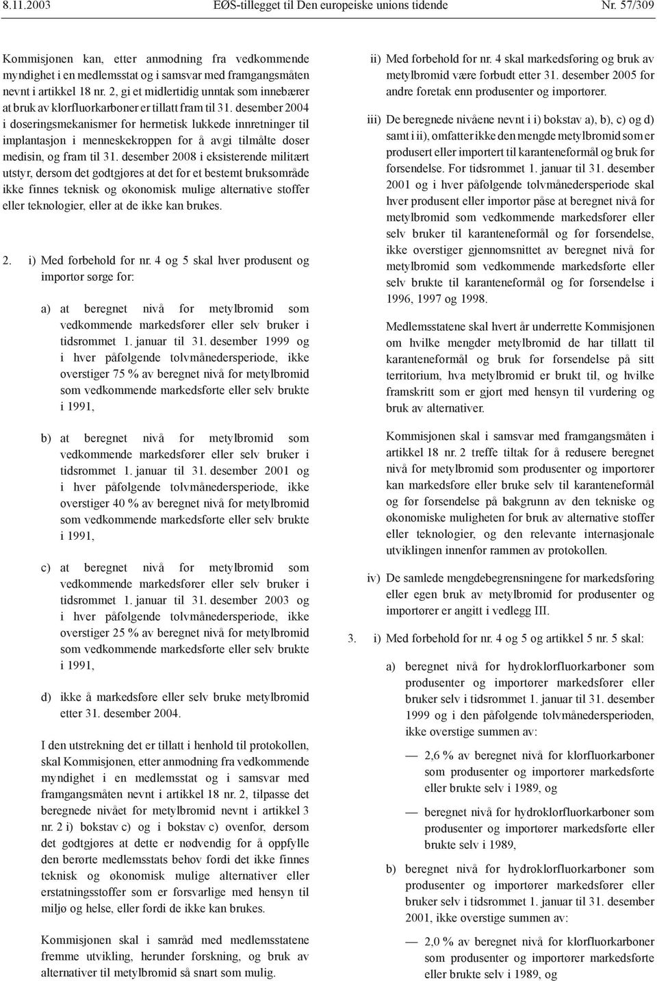 desember 2004 i doseringsmekanismer for hermetisk lukkede innretninger til implantasjon i menneskekroppen for å avgi tilmålte doser medisin, og fram til 31.