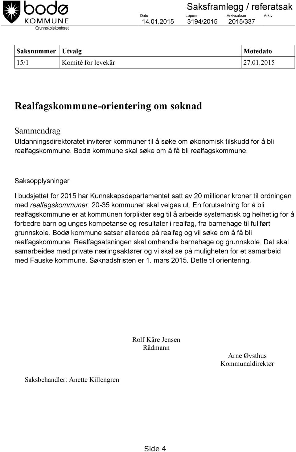 Bodø kommune skal søke om å få bli realfagskommune. Saksopplysninger I budsjettet for 2015 har Kunnskapsdepartementet satt av 20 millioner kroner til ordningen med realfagskommuner.