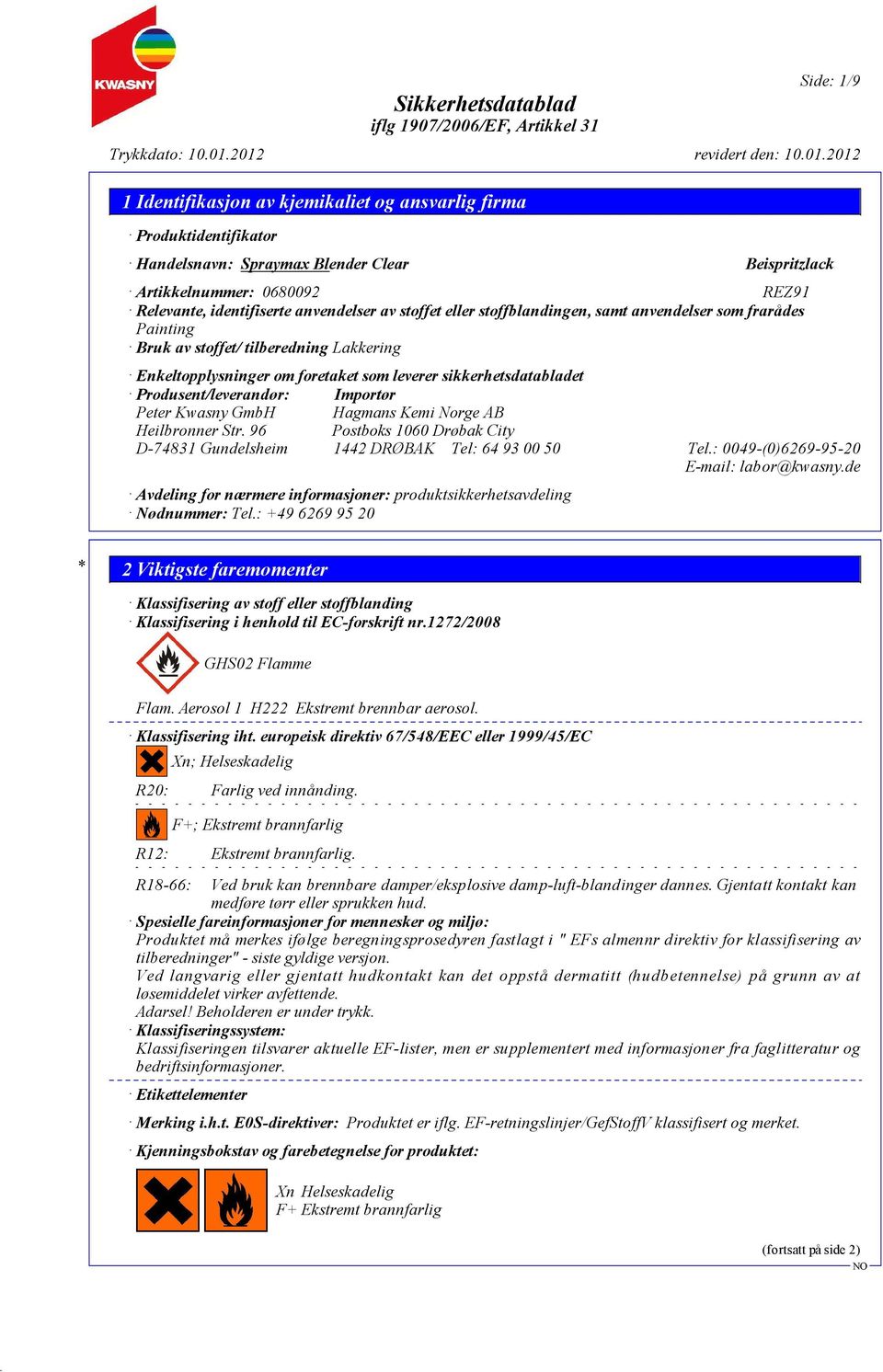 Peter Kwasny GmbH Hagmans Kemi Norge AB Heilbronner Str. 96 Postboks 1060 Drøbak City D-74831 Gundelsheim 1442 DRØBAK Tel: 64 93 00 50 Tel.: 0049-(0)6269-95-20 E-mail: labor@kwasny.